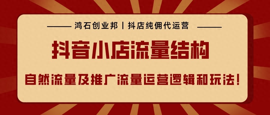 鸿石创业邦｜抖音小店流量结构自然流量及推广流量运营逻辑和玩法